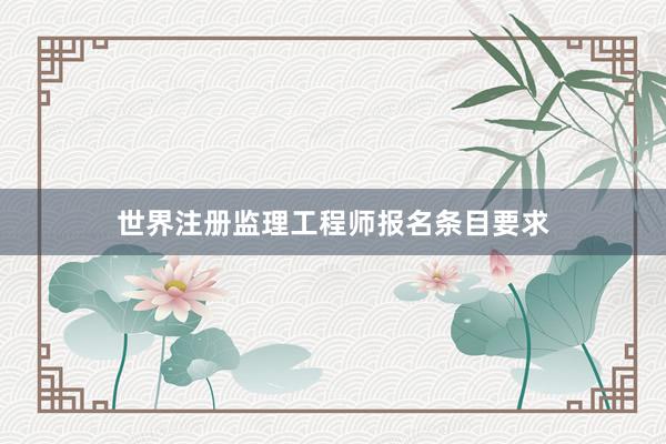 世界注册监理工程师报名条目要求