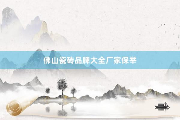 佛山瓷砖品牌大全厂家保举