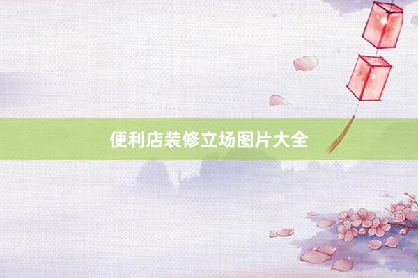 便利店装修立场图片大全
