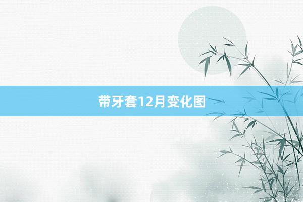 带牙套12月变化图