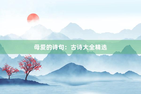 母爱的诗句：古诗大全精选