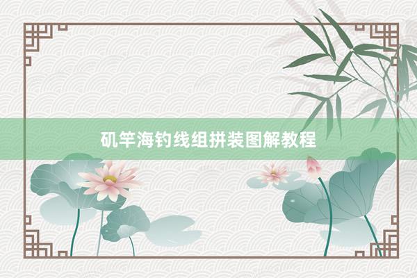 矶竿海钓线组拼装图解教程